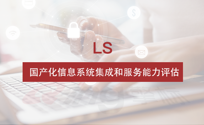 共學丨LS國產化信息系統集成與服務能力評估簡介